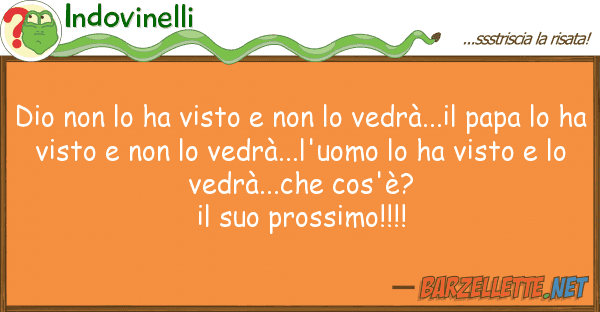 Indovinelli dio ha visto vedrà...il