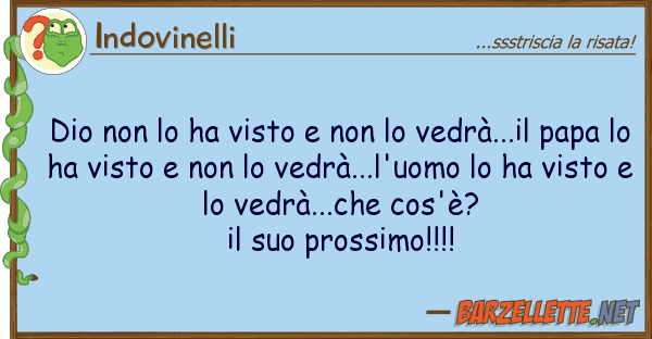Indovinelli dio ha visto vedrà...il