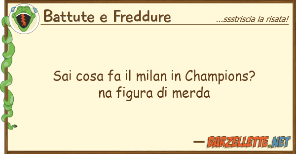 Battute e Freddure sai cosa fa milan champions? na fi