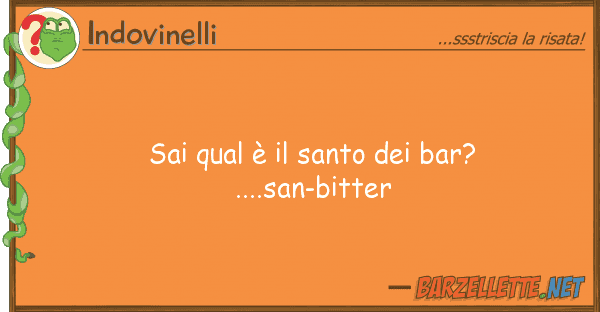 Indovinelli sai qual è santo bar? ....san-bi