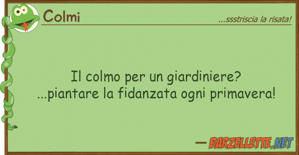 Colmi colmo giardiniere? ...piantar