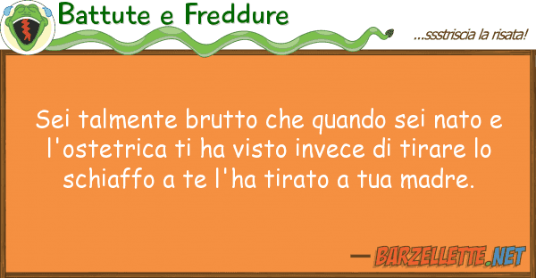 Battute e Freddure sei talmente brutto quando sei nato