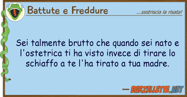 Battute e Freddure sei talmente brutto quando sei nato