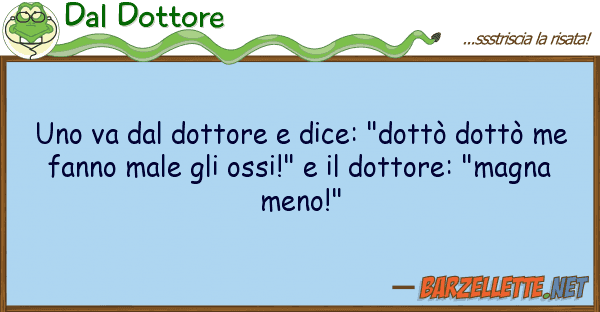 Dal Dottore va dottore dice: "dottò dott?