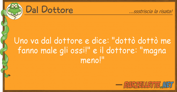 Dal Dottore va dottore dice: "dottò dott?
