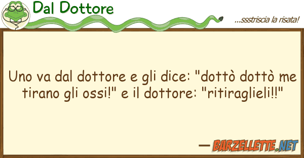 Dal Dottore va dottore dice: "dottò d