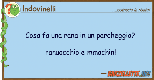 Indovinelli cosa fa rana parcheggio? ran