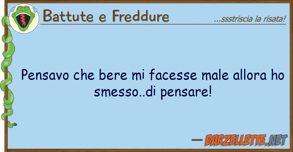 Battute e Freddure pensavo bere facesse male allora