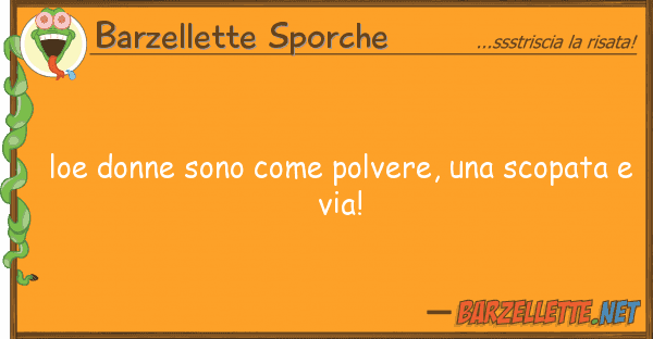 Barzellette Sporche loe donne sono polvere, scopata