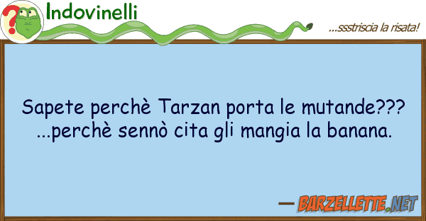 Indovinelli sapete perchè tarzan porta mutande??