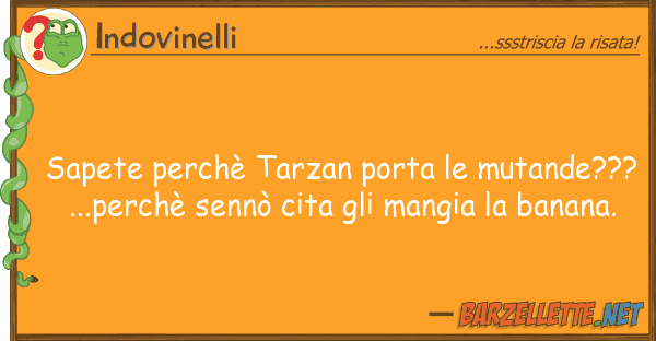 Indovinelli sapete perchè tarzan porta mutande??