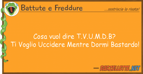 Battute e Freddure cosa vuol dire t.v.u.m.d.b? voglio uc