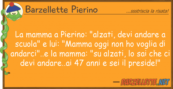 Barzellette Pierino mamma pierino: "alzati, devi andare