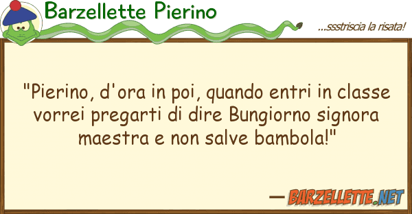 Barzellette Pierino "pierino, d'ora poi, quando entri