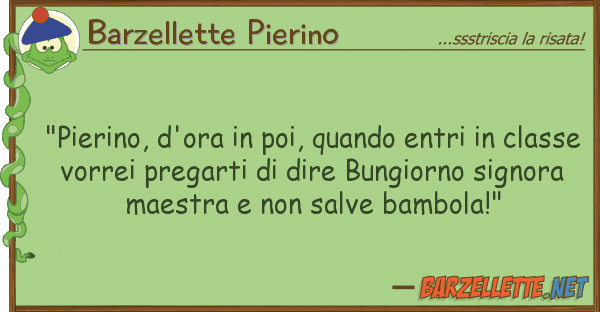 Barzellette Pierino "pierino, d'ora poi, quando entri