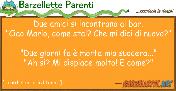 Barzellette Parenti due amici incontrano bar. "ciao m