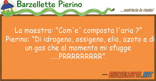 Barzellette Pierino maestra: "com'e' composta l'aria ?".