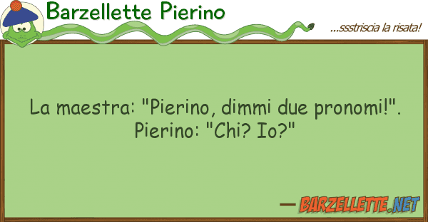 Barzellette Pierino maestra: "pierino, dimmi due pronomi!