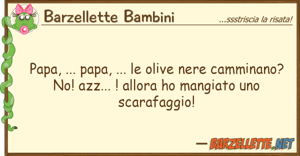 Barzellette Bambini papa, ... papa, ... olive nere cammin