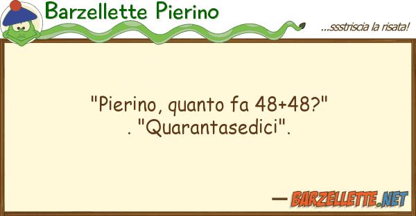 Barzellette Pierino "pierino, fa 48+48?". "quarantase