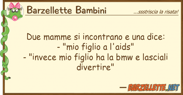 Barzellette Bambini due mamme incontrano dice: -