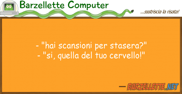 Barzellette Computer - "hai scansioni stasera?" - "si, q