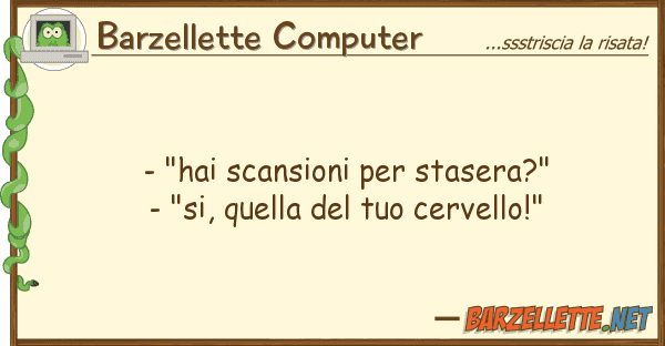 Barzellette Computer - "hai scansioni stasera?" - "si, q
