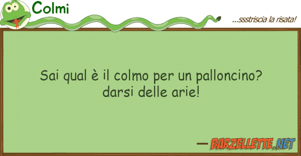 Colmi sai qual è colmo palloncino?