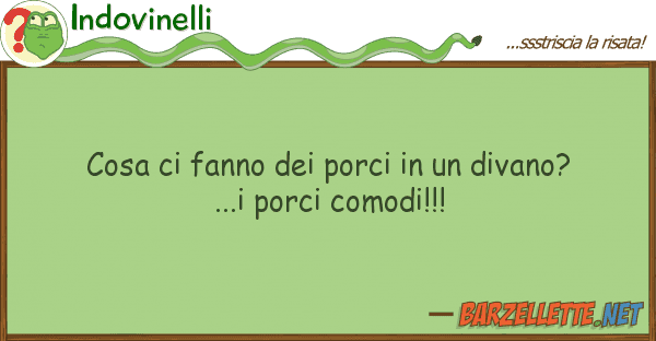 Indovinelli cosa fanno porci divano?...