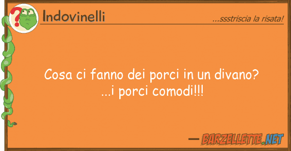 Indovinelli cosa fanno porci divano?...