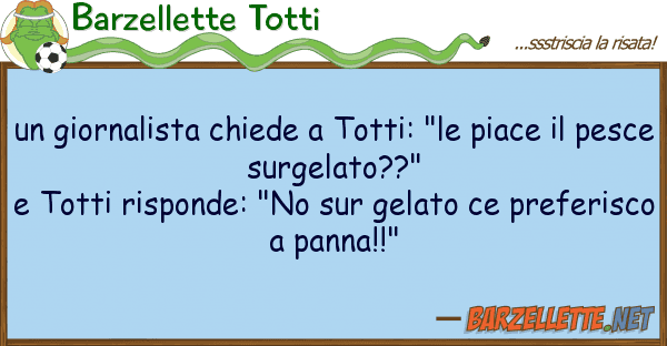 Barzellette Totti giornalista chiede totti: "le piace