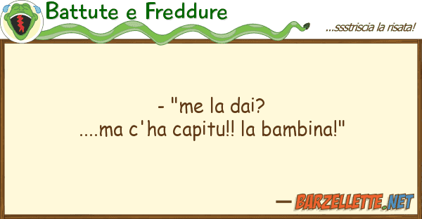 Battute e Freddure - "me dai?....ma c'ha capitu!! bam