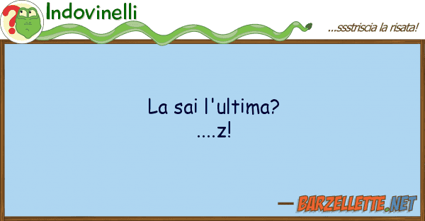 Indovinelli sai l'ultima?....z!