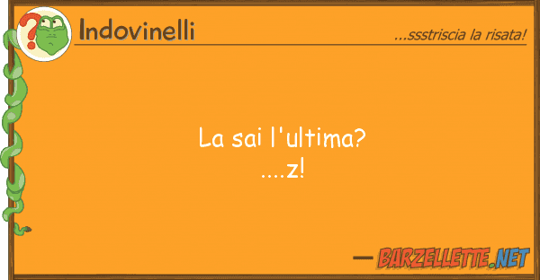 Indovinelli sai l'ultima?....z!