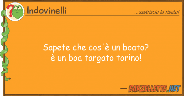 Indovinelli sapete cos'è boato? è boa ta