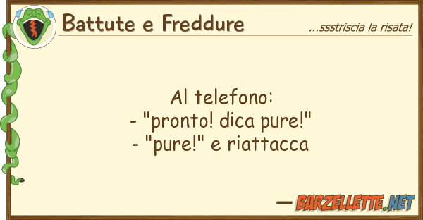 Battute e Freddure telefono: - "pronto! dica pure!" -
