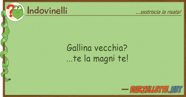 Indovinelli gallina vecchia?...te magni te!