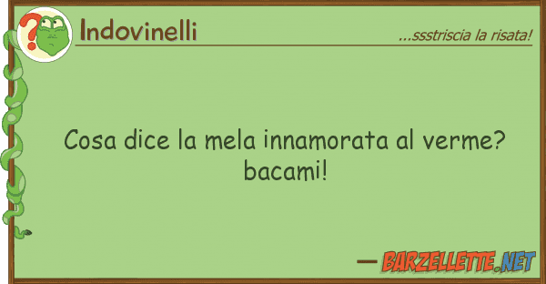 Indovinelli cosa dice mela innamorata verme? b