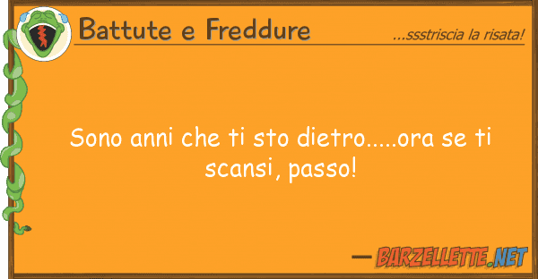 Battute e Freddure sono anni sto dietro.....ora t