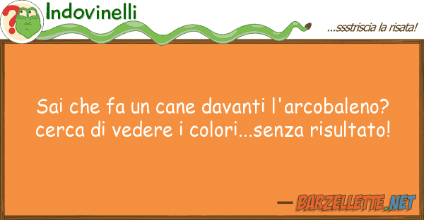 Indovinelli sai fa cane davanti l'arcobaleno?