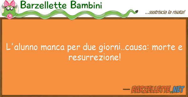 Barzellette Bambini l'alunno manca due giorni..causa: mo