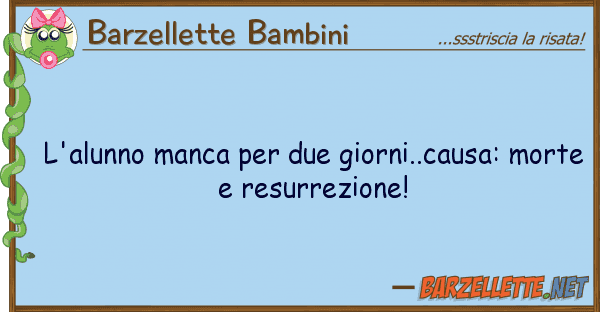 Barzellette Bambini l'alunno manca due giorni..causa: mo