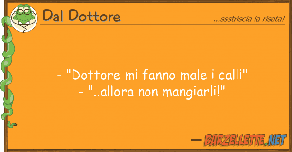 Dal Dottore - "dottore fanno male calli" - "..