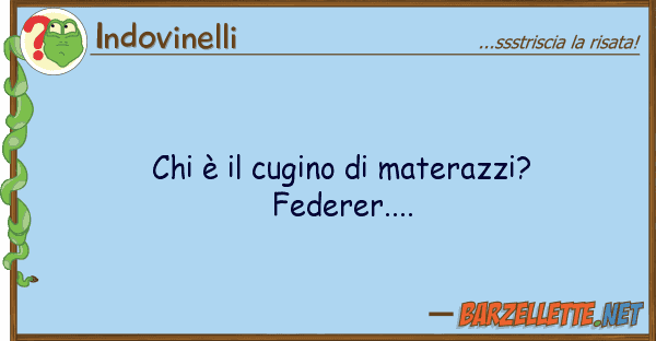Indovinelli è cugino materazzi? federer..