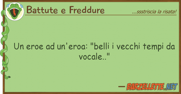 Battute e Freddure eroe un'eroa: "belli vecchi temp