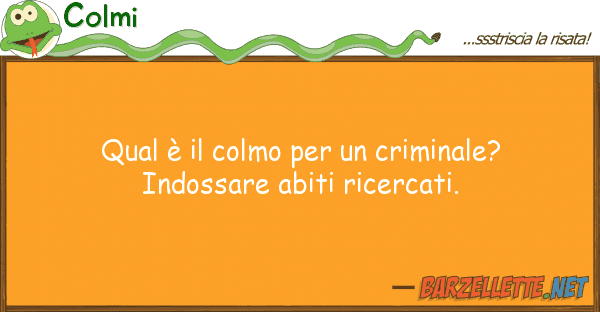 Colmi qual è colmo criminale? indos