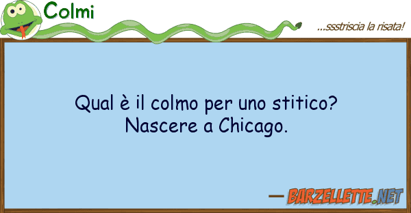 Colmi qual è colmo stitico? nascer