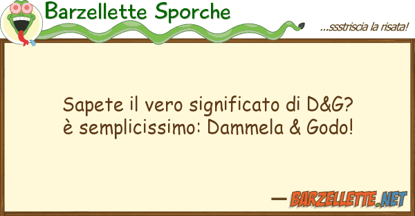Barzellette Sporche sapete vero significato d&g? è