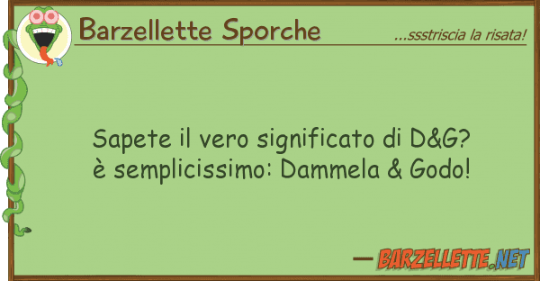 Barzellette Sporche sapete vero significato d&g? è