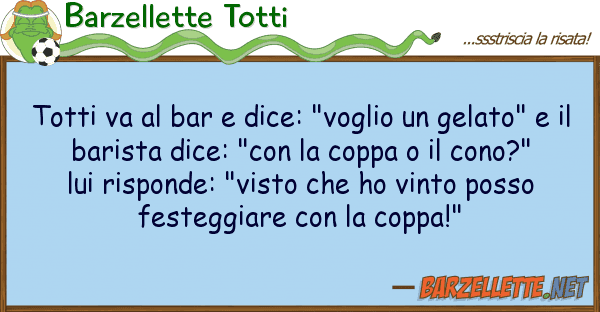 Barzellette Totti totti va bar dice: "voglio gelat